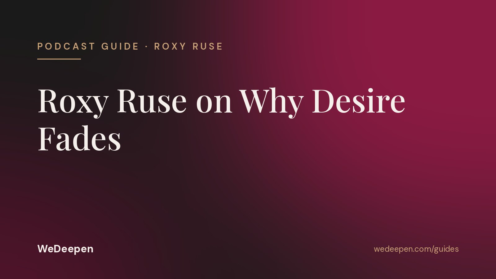 Roxy Ruse on Why Desire Fades: Safety, Trust and Repair